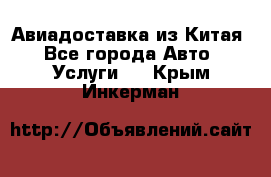 Авиадоставка из Китая - Все города Авто » Услуги   . Крым,Инкерман